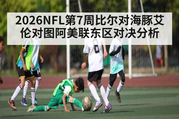 2026NFL第7周比尔对海豚艾伦对图阿美联东区对决分析