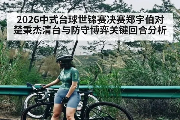 2026中式台球世锦赛决赛郑宇伯对楚秉杰清台与防守博弈关键回合分析